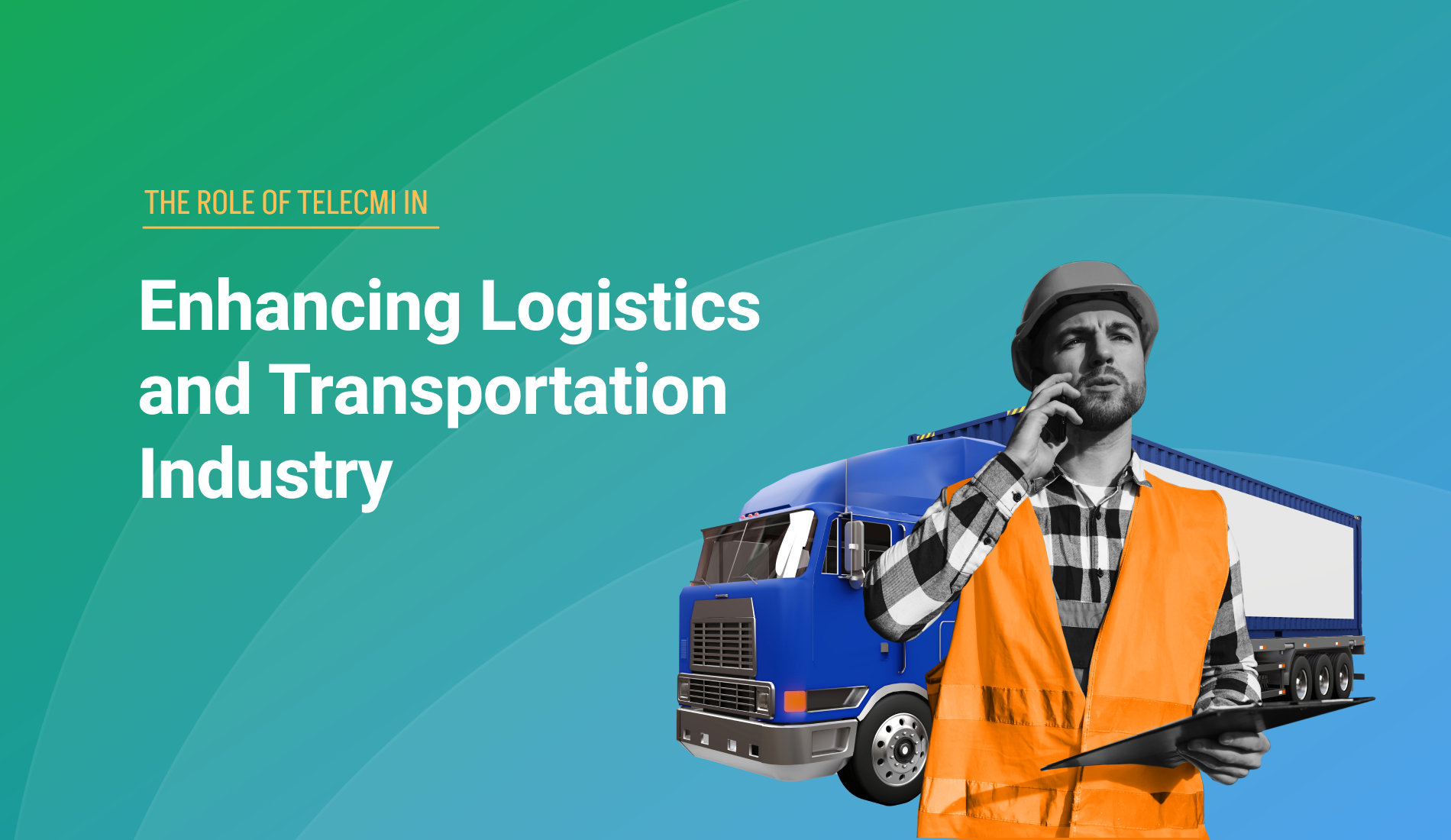 The Role of TeleCMI in Enhancing Logistics and Transportation Industry